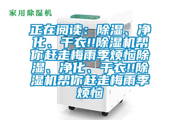 正在閱讀：除濕、凈化、干衣!!除濕機(jī)幫你趕走梅雨季煩惱除濕、凈化、干衣!!除濕機(jī)幫你趕走梅雨季煩惱
