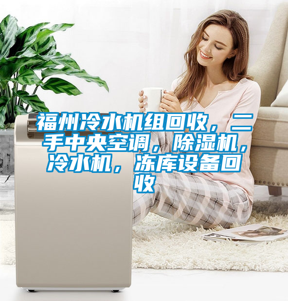 福州冷水機(jī)組回收，二手中央空調(diào)，除濕機(jī)，冷水機(jī)，凍庫(kù)設(shè)備回收