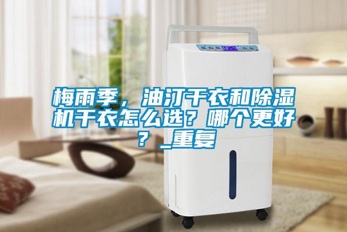 梅雨季，油汀干衣和除濕機(jī)干衣怎么選？哪個(gè)更好？_重復(fù)