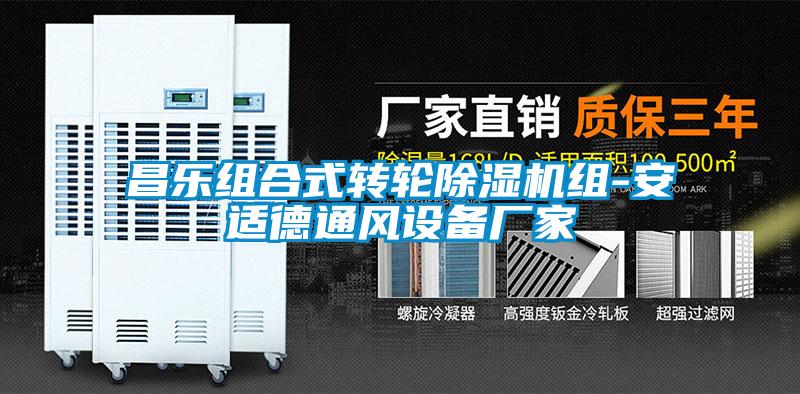 昌樂(lè)組合式轉(zhuǎn)輪除濕機(jī)組-安適德通風(fēng)設(shè)備廠家