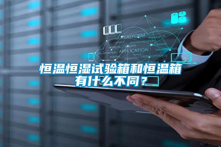 恒溫恒濕試驗(yàn)箱和恒溫箱有什么不同？