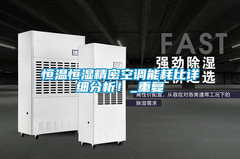 恒溫恒濕精密空調(diào)能耗比詳細(xì)分析！_重復(fù)