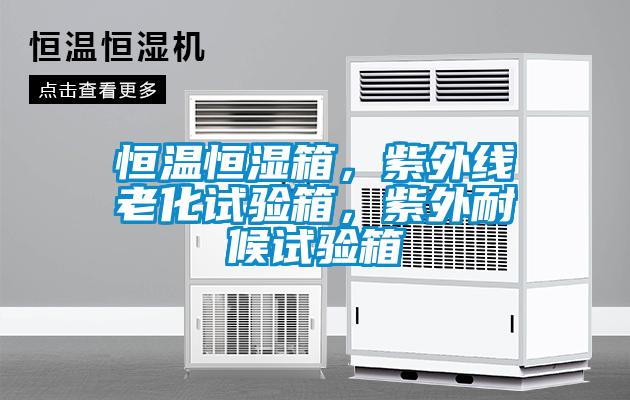 恒溫恒濕箱，紫外線老化試驗(yàn)箱，紫外耐候試驗(yàn)箱