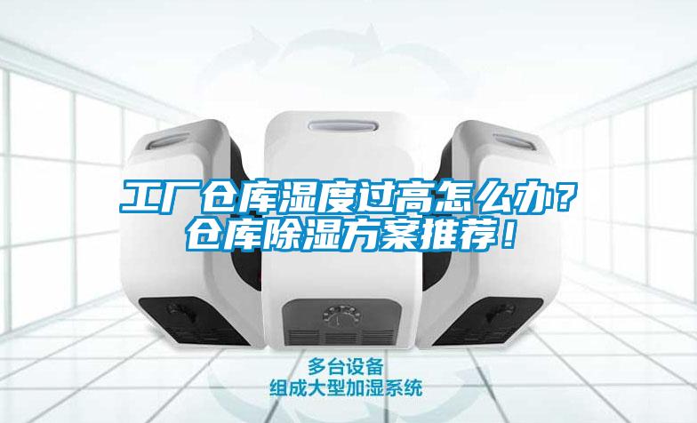 工廠倉庫濕度過高怎么辦？倉庫除濕方案推薦！