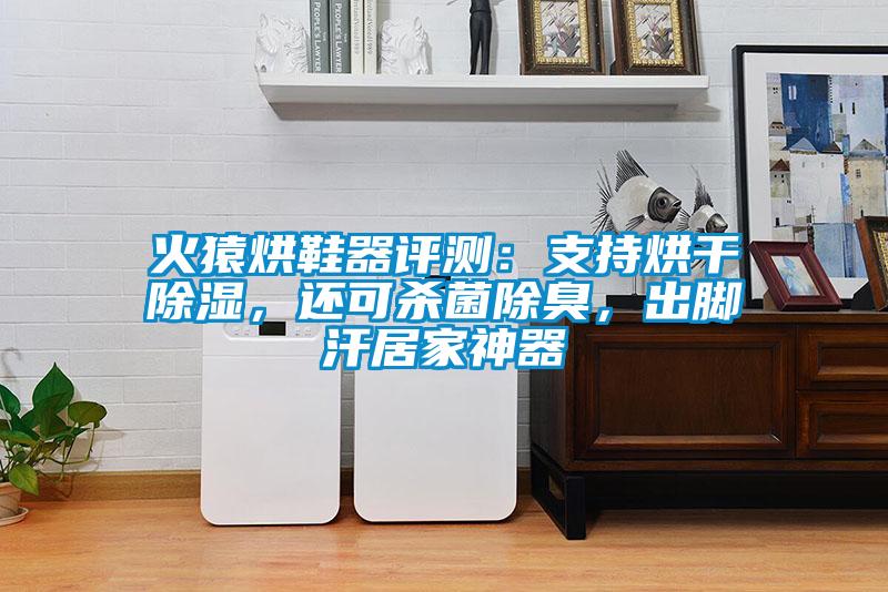 火猿烘鞋器評測：支持烘干除濕，還可殺菌除臭，出腳汗居家神器