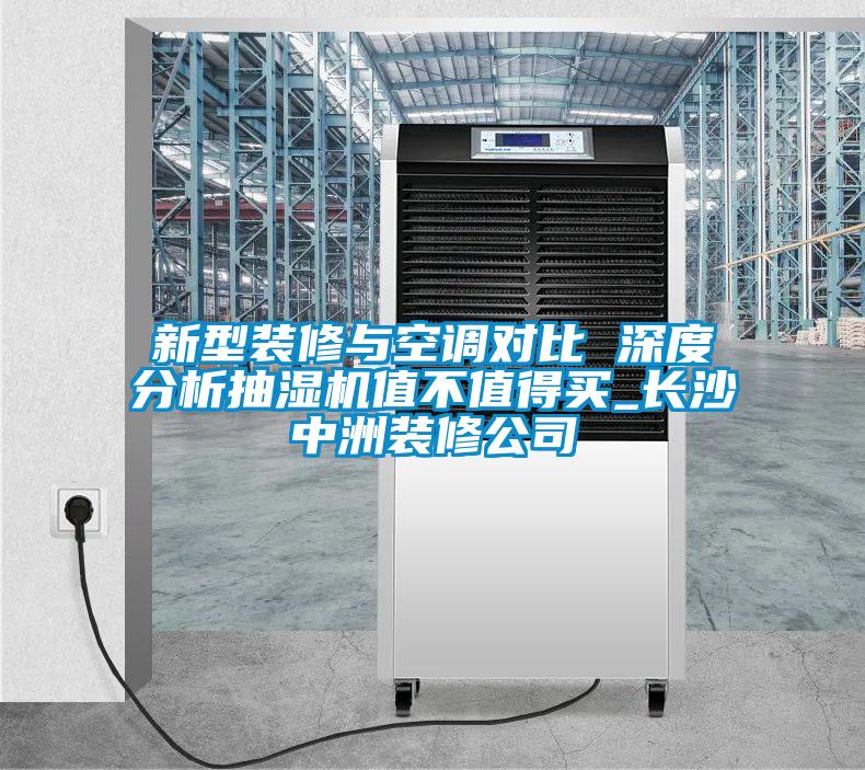新型裝修與空調(diào)對比 深度分析抽濕機(jī)值不值得買_長沙中洲裝修公司