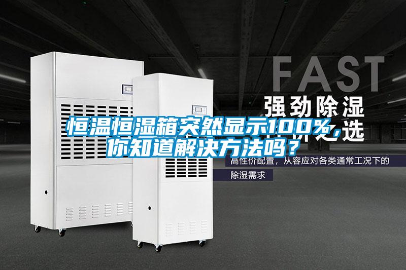 恒溫恒濕箱突然顯示100%，你知道解決方法嗎？
