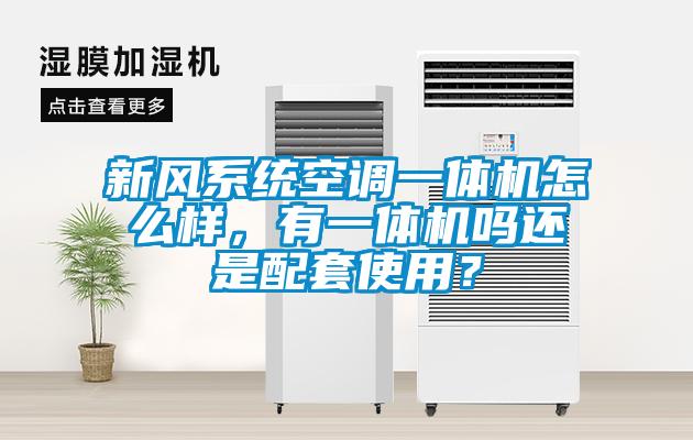 新風(fēng)系統(tǒng)空調(diào)一體機怎么樣，有一體機嗎還是配套使用？