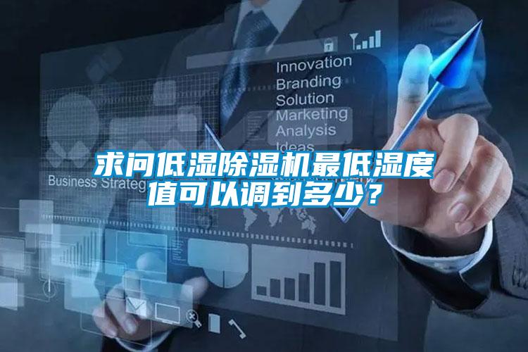 求問低濕除濕機(jī)最低濕度值可以調(diào)到多少？