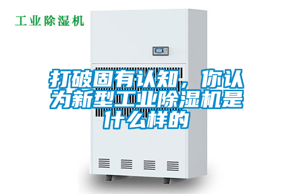 打破固有認知，你認為新型工業(yè)除濕機是什么樣的