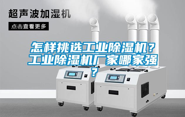 怎樣挑選工業(yè)除濕機(jī)？工業(yè)除濕機(jī)廠家哪家強(qiáng)？