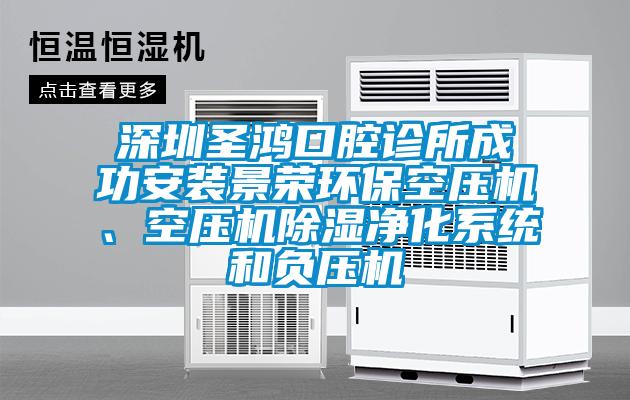 深圳圣鴻口腔診所成功安裝景榮環(huán)?？諌簷C(jī)、空壓機(jī)除濕凈化系統(tǒng)和負(fù)壓機(jī)