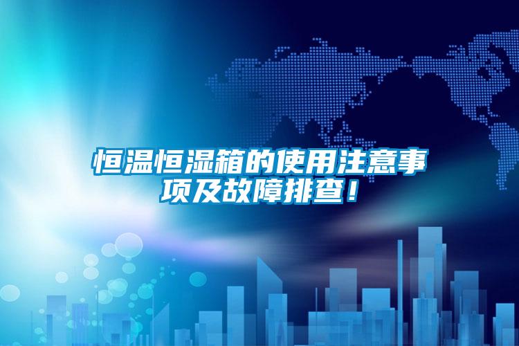 恒溫恒濕箱的使用注意事項(xiàng)及故障排查！