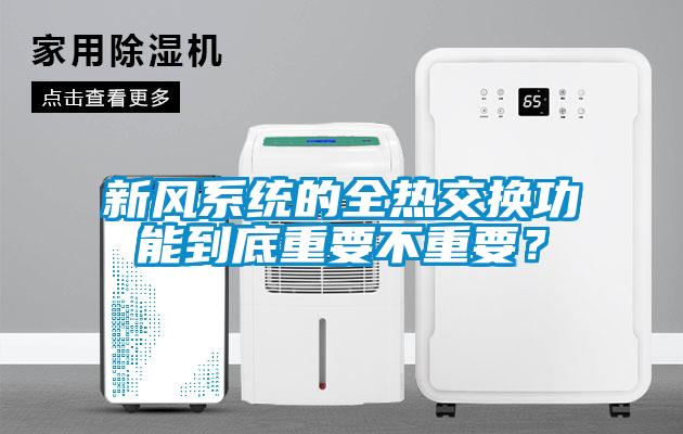 新風(fēng)系統(tǒng)的全熱交換功能到底重要不重要？
