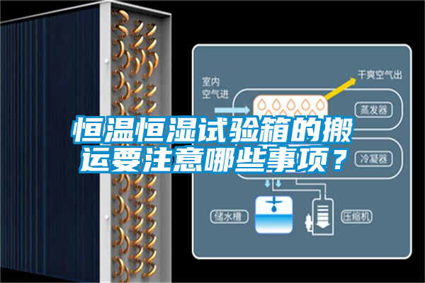 恒溫恒濕試驗箱的搬運要注意哪些事項？