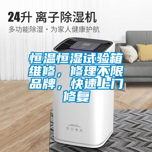 恒溫恒濕試驗(yàn)箱維修，修理不限品牌，快速上門修復(fù)