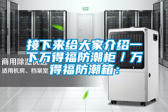 接下來(lái)給大家介紹一下萬(wàn)得福防潮柜／萬(wàn)得福防潮箱：