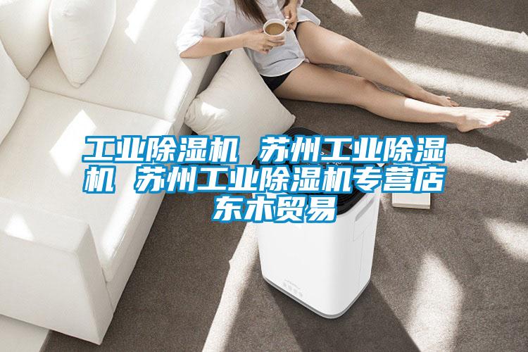 工業(yè)除濕機 蘇州工業(yè)除濕機 蘇州工業(yè)除濕機專營店 東木貿(mào)易