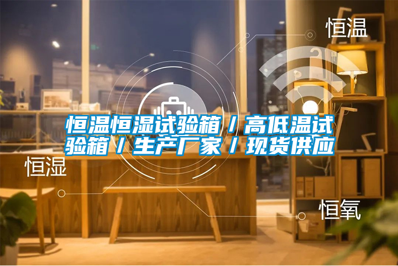 恒溫恒濕試驗(yàn)箱／高低溫試驗(yàn)箱／生產(chǎn)廠家／現(xiàn)貨供應(yīng)