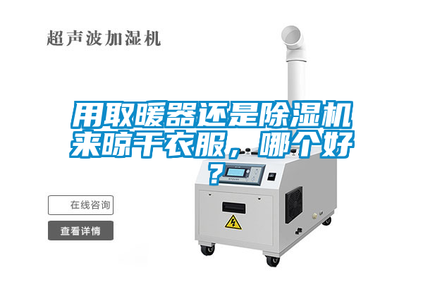 用取暖器還是除濕機來晾干衣服，哪個好？