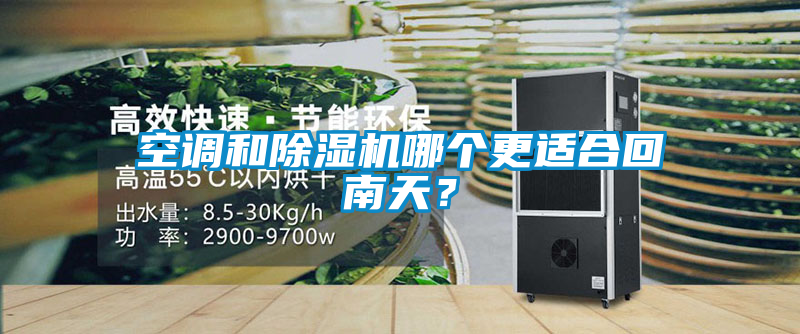 空調(diào)和除濕機(jī)哪個(gè)更適合回南天？