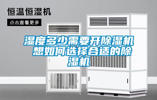 濕度多少需要開除濕機(jī) 想如何選擇合適的除濕機(jī)