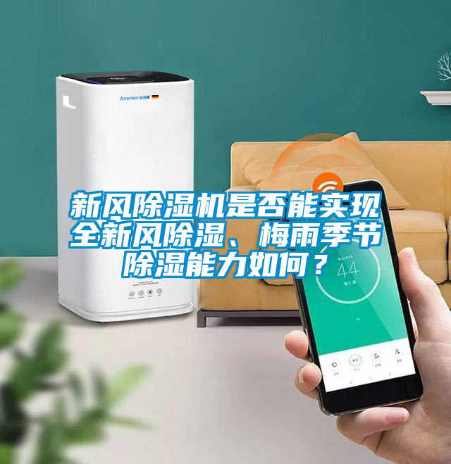 新風(fēng)除濕機(jī)是否能實(shí)現(xiàn)全新風(fēng)除濕、梅雨季節(jié)除濕能力如何？