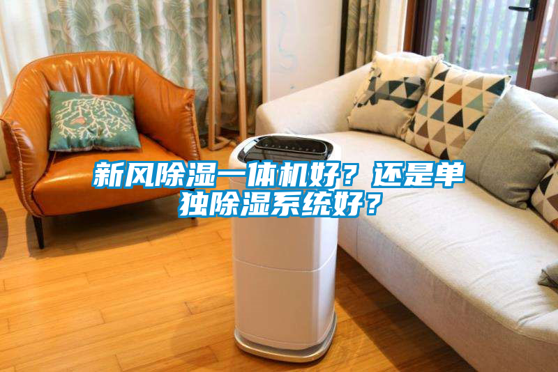 新風(fēng)除濕一體機(jī)好？還是單獨除濕系統(tǒng)好？
