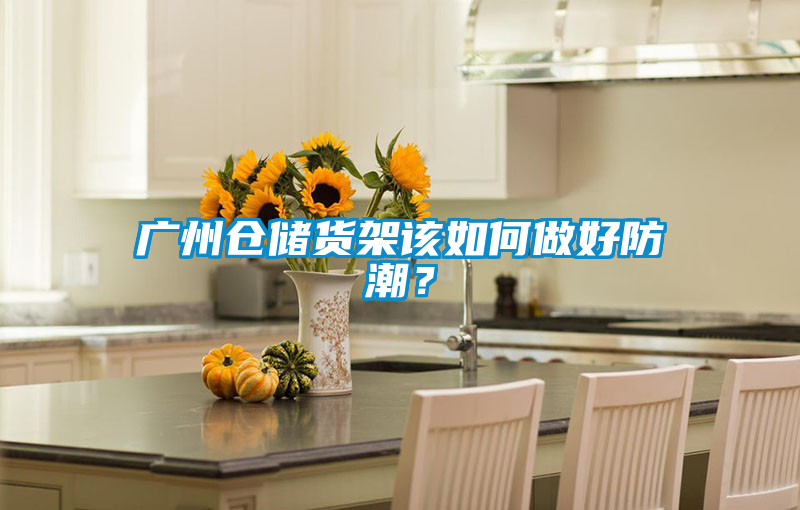 廣州倉儲(chǔ)貨架該如何做好防潮？