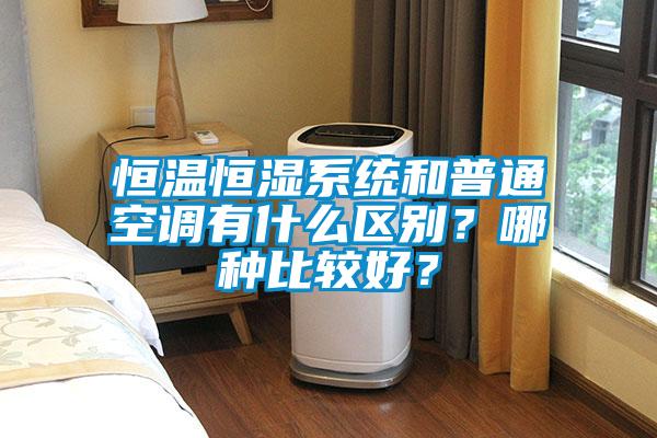 恒溫恒濕系統(tǒng)和普通空調(diào)有什么區(qū)別？哪種比較好？
