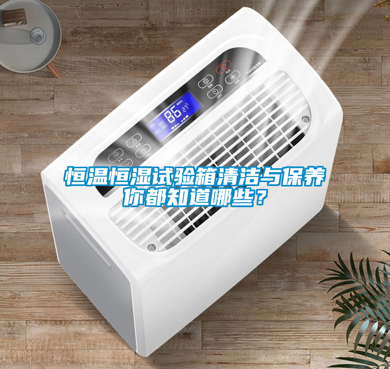 恒溫恒濕試驗箱清潔與保養(yǎng)你都知道哪些？