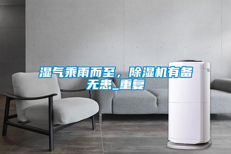 濕氣乘雨而至，除濕機(jī)有備無患_重復(fù)