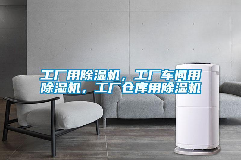 工廠用除濕機(jī)，工廠車間用除濕機(jī)，工廠倉(cāng)庫(kù)用除濕機(jī)