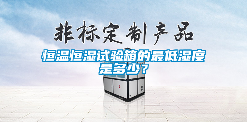 恒溫恒濕試驗箱的最低濕度是多少？
