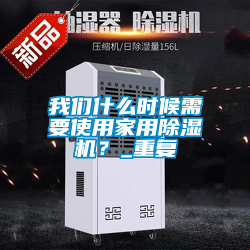 我們什么時(shí)候需要使用家用除濕機(jī)？_重復(fù)