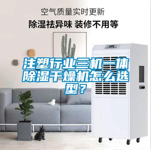 注塑行業(yè)三機一體除濕干燥機怎么選型？
