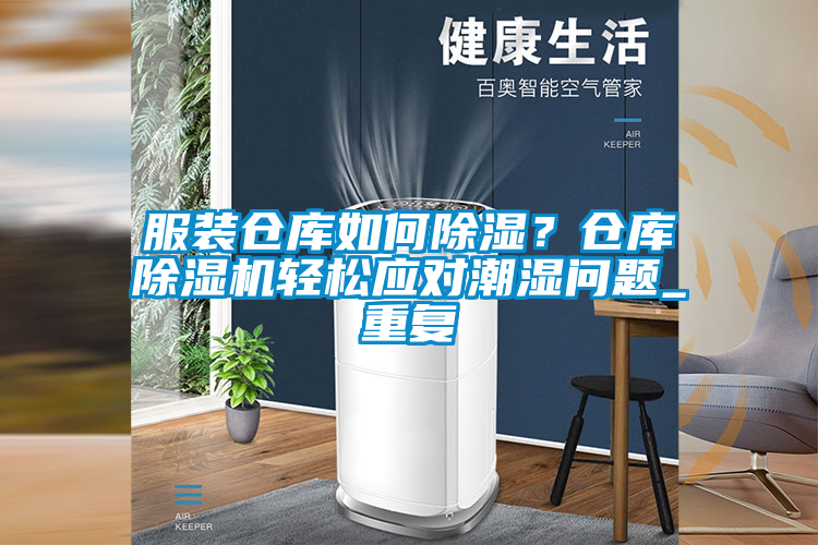 服裝倉庫如何除濕？倉庫除濕機輕松應對潮濕問題_重復