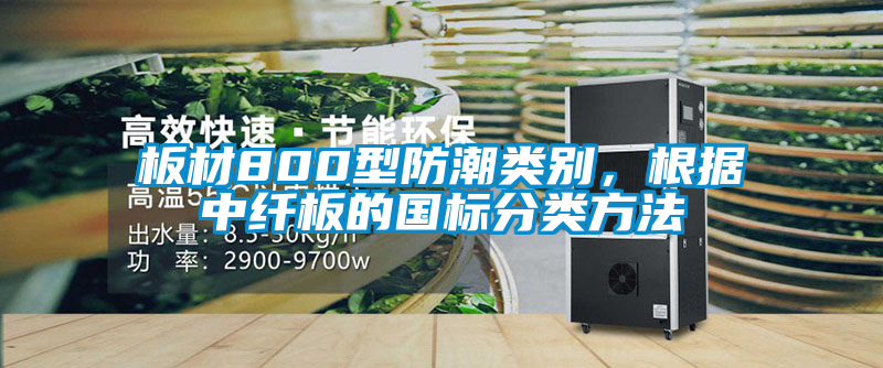板材800型防潮類別，根據(jù)中纖板的國(guó)標(biāo)分類方法