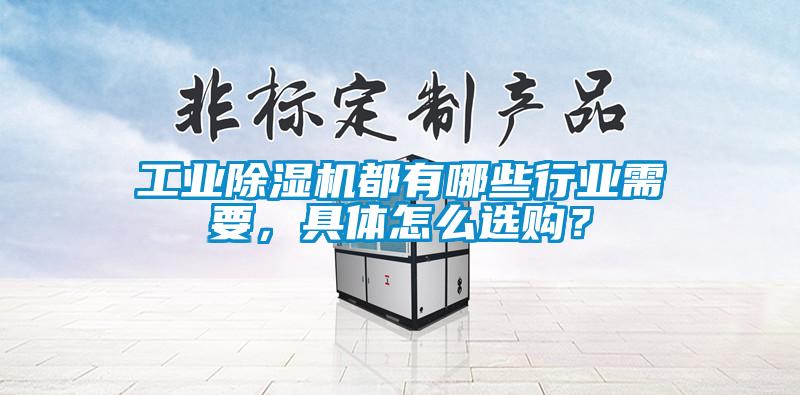 工業(yè)除濕機都有哪些行業(yè)需要，具體怎么選購？