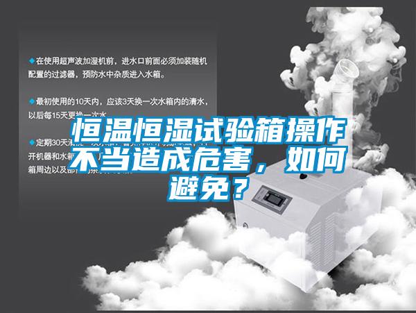 恒溫恒濕試驗箱操作不當(dāng)造成危害，如何避免？