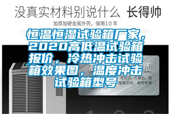 恒溫恒濕試驗箱廠家，2020高低溫試驗箱報價，冷熱沖擊試驗箱效果圖，溫度沖擊試驗箱型號
