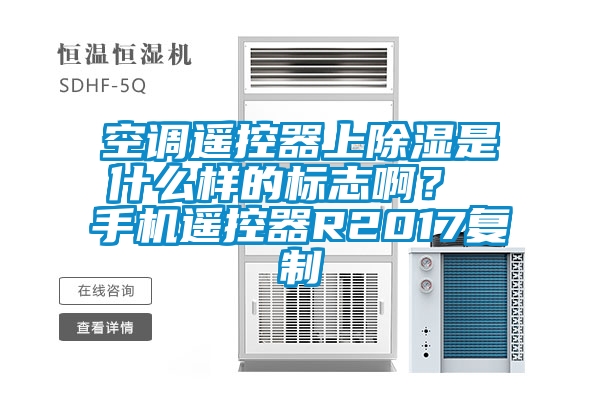 空調(diào)遙控器上除濕是什么樣的標(biāo)志?。?手機(jī)遙控器R2017復(fù)制