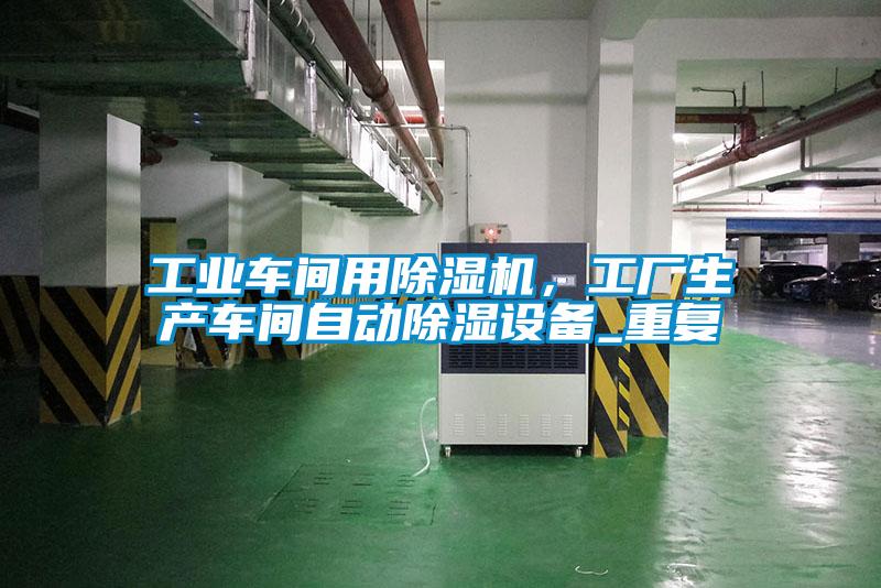 工業(yè)車間用除濕機(jī)，工廠生產(chǎn)車間自動(dòng)除濕設(shè)備_重復(fù)