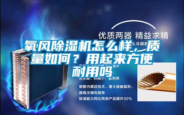 氧風(fēng)除濕機怎么樣，質(zhì)量如何？用起來方便耐用嗎