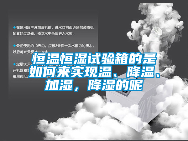 恒溫恒濕試驗(yàn)箱的是如何來實(shí)現(xiàn)溫、降溫、加濕，降濕的呢