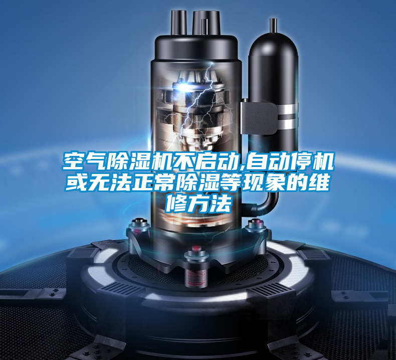 空氣除濕機不啟動,自動停機或無法正常除濕等現(xiàn)象的維修方法