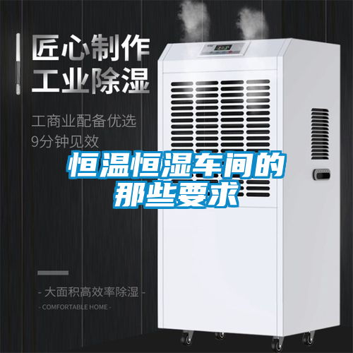恒溫恒濕車(chē)間的那些要求
