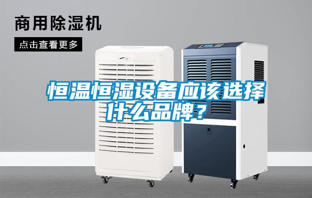 恒溫恒濕設(shè)備應(yīng)該選擇什么品牌？