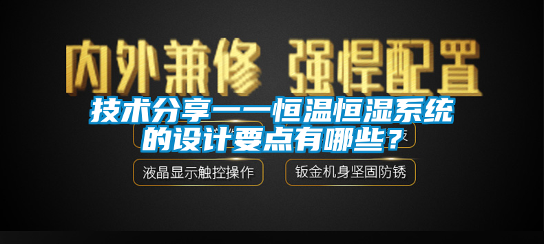 技術(shù)分享一一恒溫恒濕系統(tǒng)的設(shè)計(jì)要點(diǎn)有哪些？