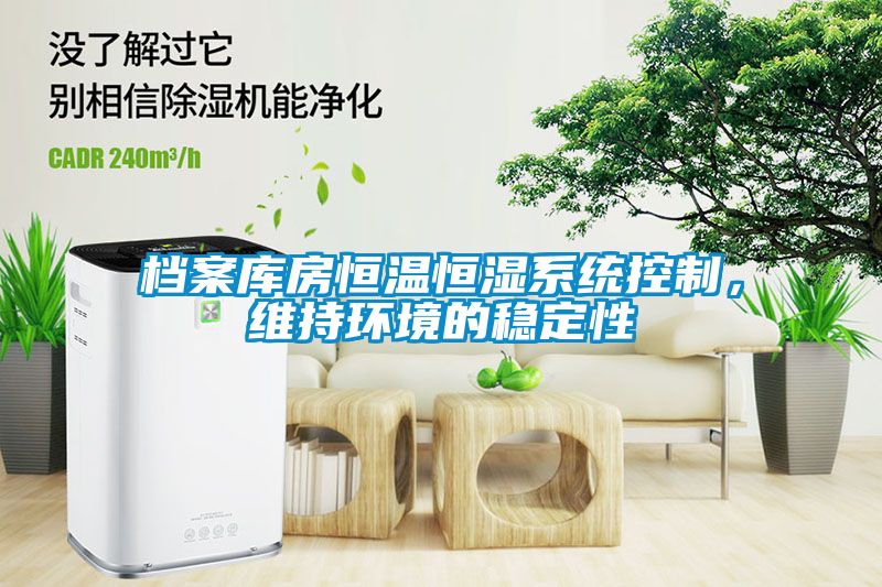 檔案庫房恒溫恒濕系統(tǒng)控制，維持環(huán)境的穩(wěn)定性